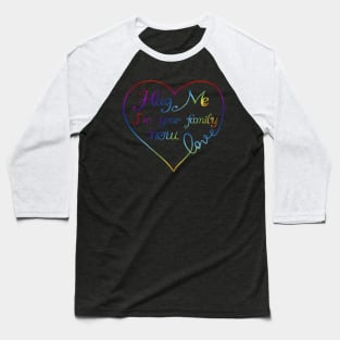 Hug Me I'm Your Family Now Rainbow Love Heart LGBT Baseball T-Shirt